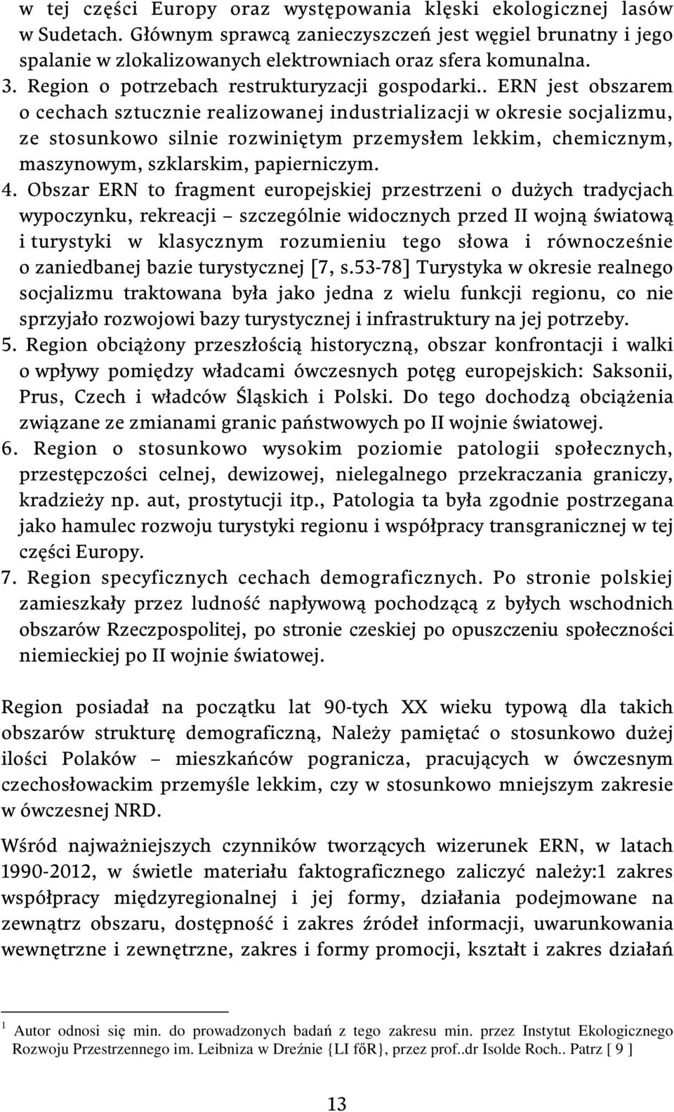 . ERN jest obszarem o cechach sztucznie realizowanej industrializacji w okresie socjalizmu, ze stosunkowo silnie rozwiniętym przemysłem lekkim, chemicznym, maszynowym, szklarskim, papierniczym. 4.