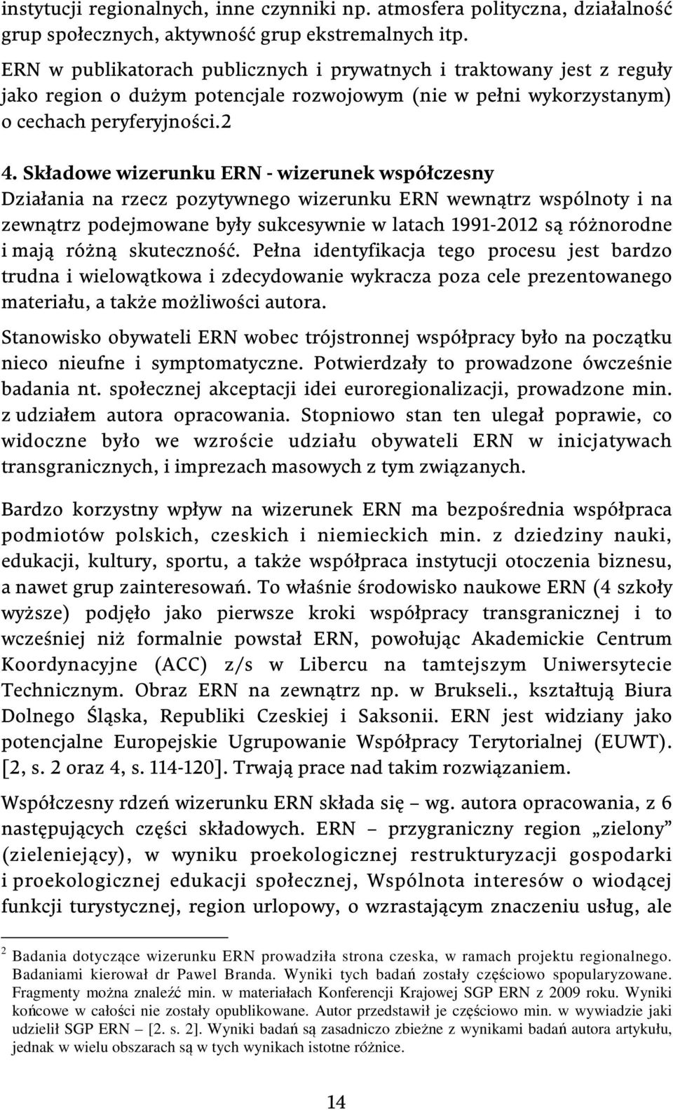 Składowe wizerunku ERN - wizerunek współczesny Działania na rzecz pozytywnego wizerunku ERN wewnątrz wspólnoty i na zewnątrz podejmowane były sukcesywnie w latach 1991-2012 są różnorodne i mają różną