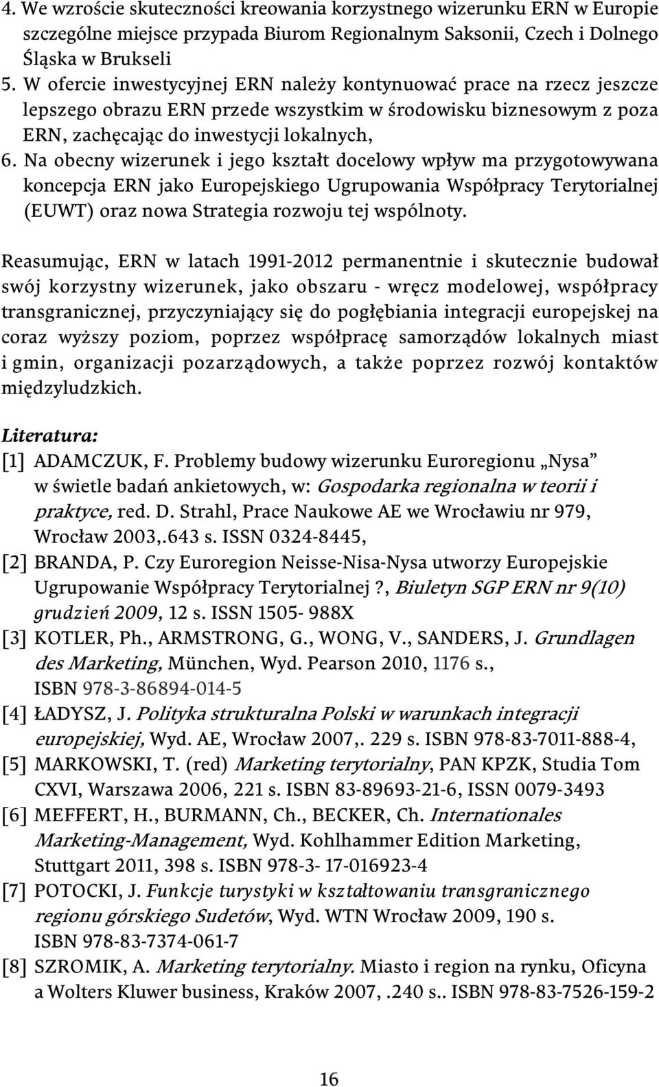 Na obecny wizerunek i jego kształt docelowy wpływ ma przygotowywana koncepcja ERN jako Europejskiego Ugrupowania Współpracy Terytorialnej (EUWT) oraz nowa Strategia rozwoju tej wspólnoty.