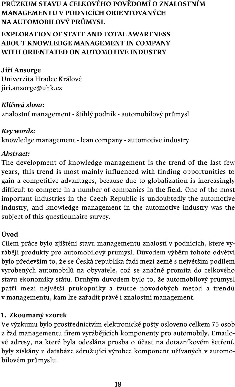 cz Klíčová slova: znalostní management - štíhlý podnik - automobilový průmysl Key words: knowledge management - lean company - automotive industry Abstract: The development of knowledge management is