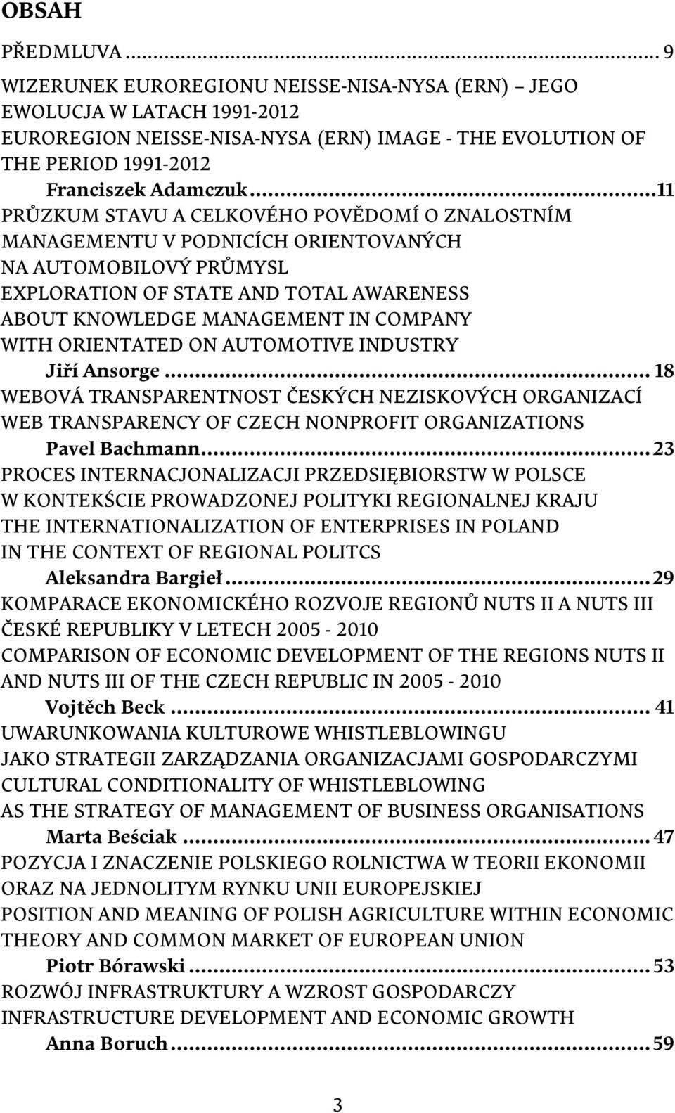 ORIENTATED ON AUTOMOTIVE INDUSTRY Jiří Ansorge... 18 WEBOVÁ TRANSPARENTNOST ČESKÝCH NEZISKOVÝCH ORGANIZACÍ WEB TRANSPARENCY OF CZECH NONPROFIT ORGANIZATIONS Pavel Bachmann.