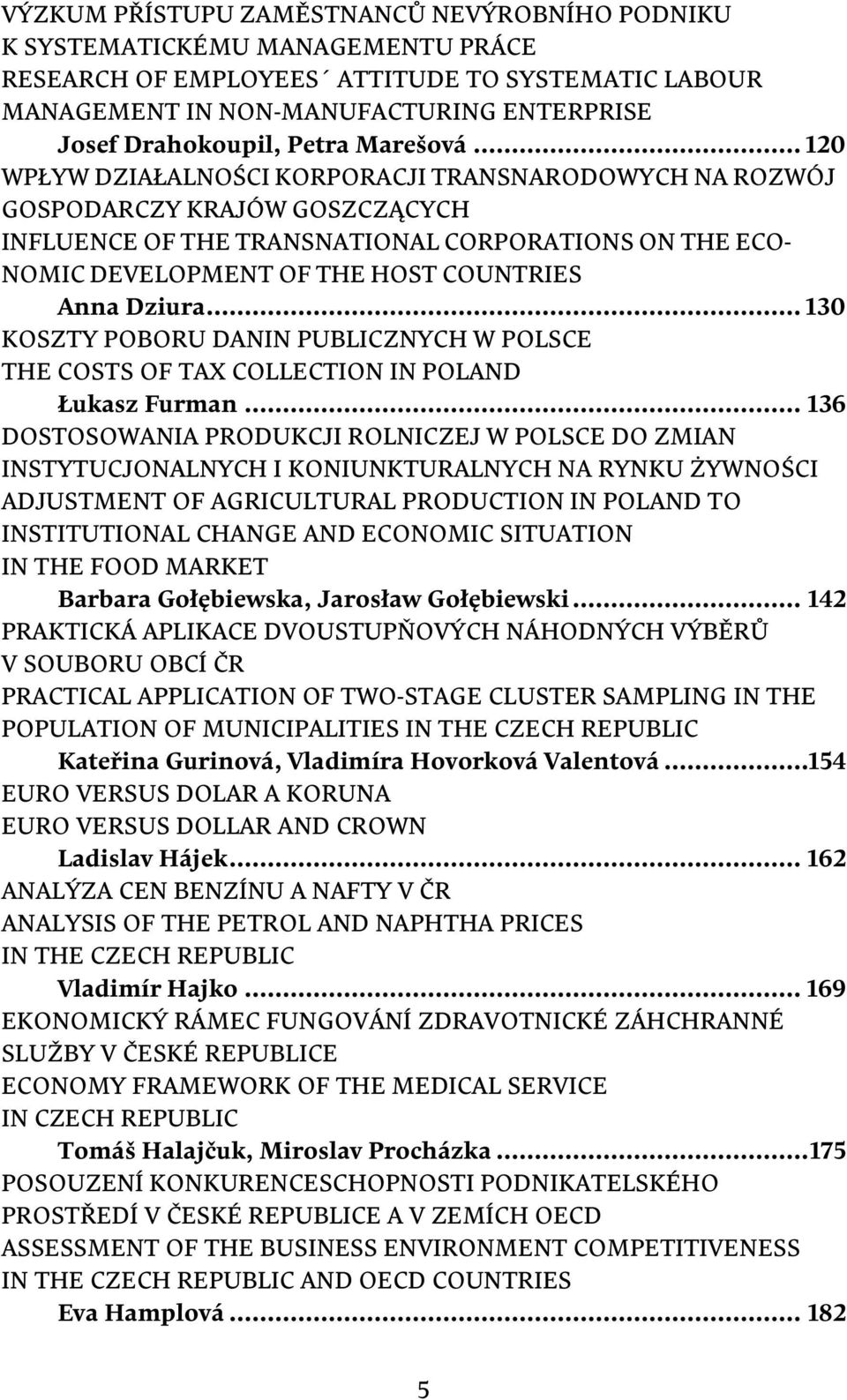 .. 120 WPŁYW DZIAŁALNOŚCI KORPORACJI TRANSNARODOWYCH NA ROZWÓJ GOSPODARCZY KRAJÓW GOSZCZĄCYCH INFLUENCE OF THE TRANSNATIONAL CORPORATIONS ON THE ECO- NOMIC DEVELOPMENT OF THE HOST COUNTRIES Anna Dziura.