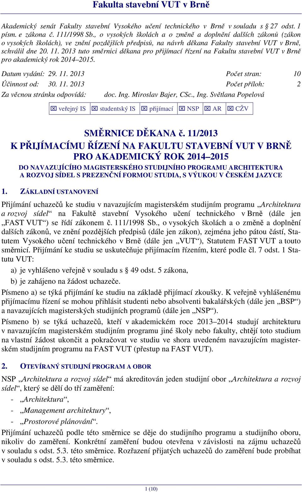 2013 tuto směrnici děkana pro přijímací řízení na Fakultu stavební VUT v Brně pro akademický rok 2014 2015. Datum vydání: 29. 11. 2013 Počet stran: 10 Účinnost od: 30. 11. 2013 Počet příloh: 2 Za věcnou stránku odpovídá: doc.