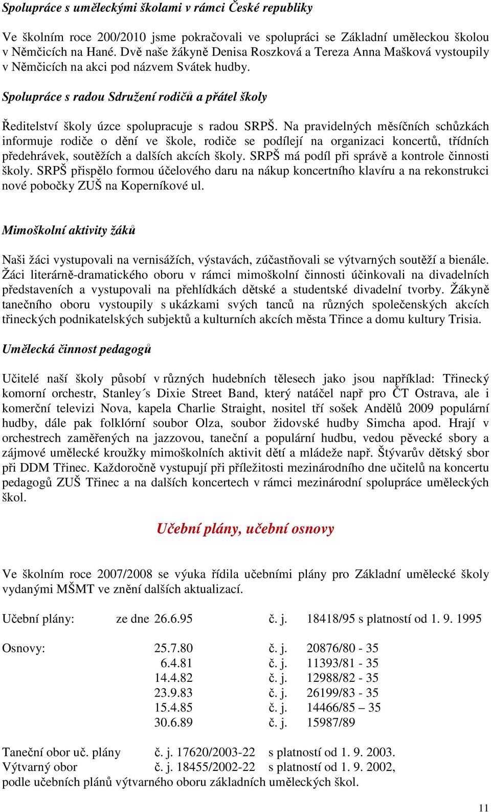 Spolupráce s radou Sdružení rodičů a přátel školy Ředitelství školy úzce spolupracuje s radou SRPŠ.