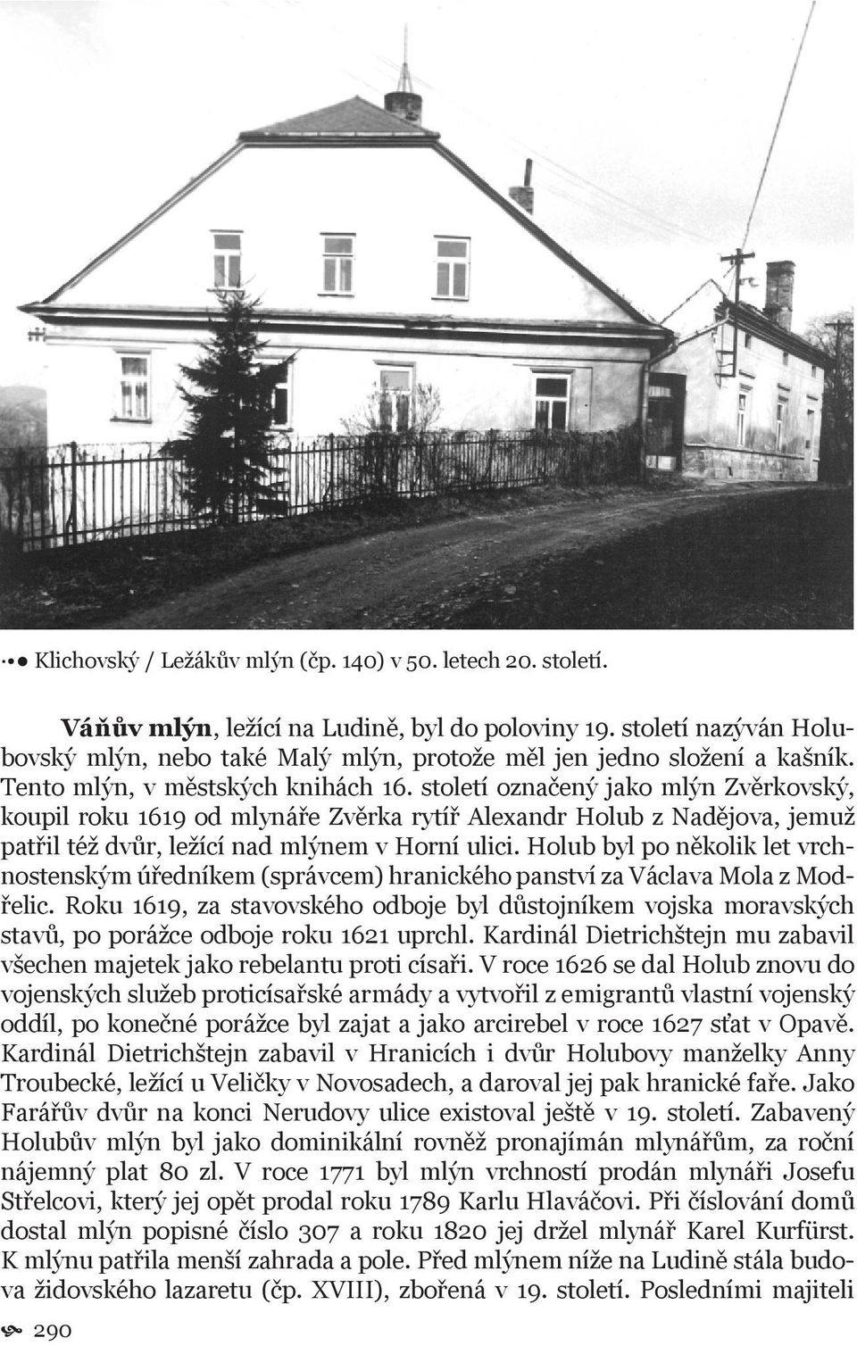 století označený jako mlýn Zvěrkovský, koupil roku 1619 od mlynáře Zvěrka rytíř Alexandr Holub z Nadějova, jemuž patřil též dvůr, ležící nad mlýnem v Horní ulici.