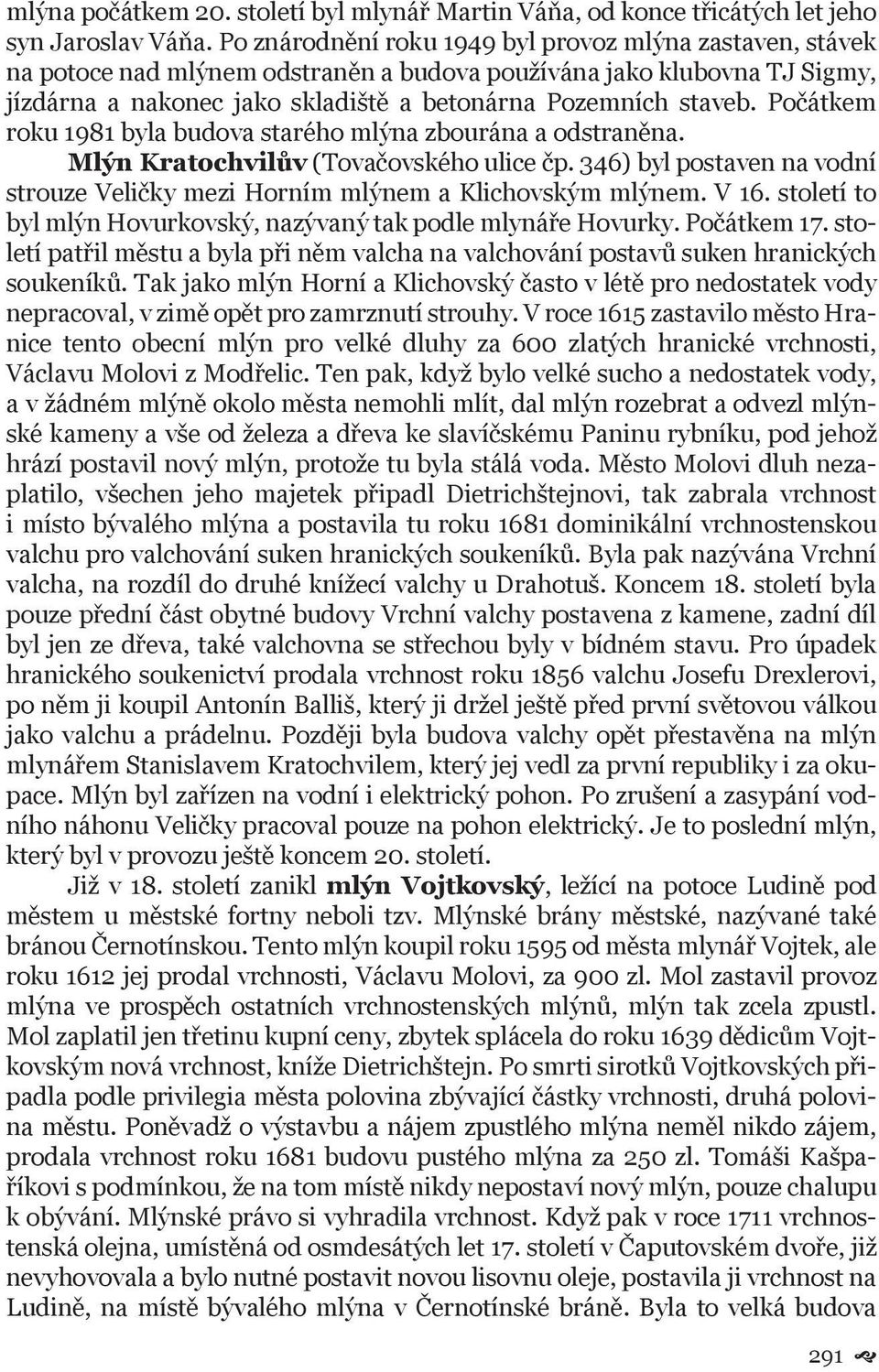 Počátkem roku 1981 byla budova starého mlýna zbourána a odstraněna. Mlýn Kratochvilův (Tovačovského ulice čp. 346) byl postaven na vodní strouze Veličky mezi Horním mlýnem a Klichovským mlýnem. V 16.