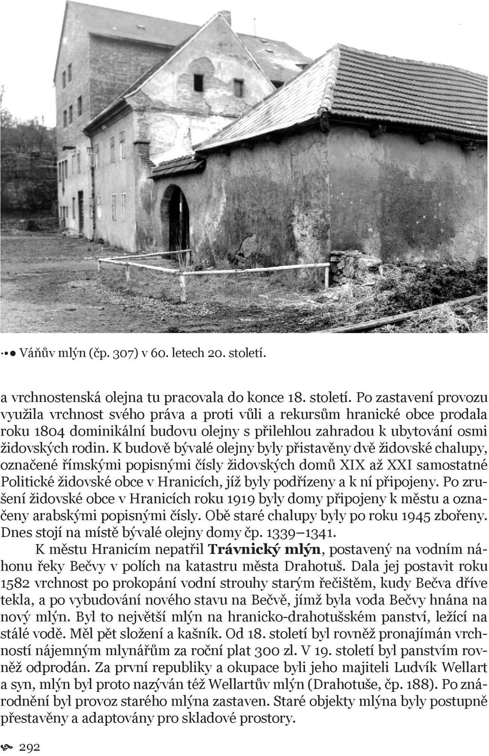 Po zastavení provozu využila vrchnost svého práva a proti vůli a rekursům hranické obce prodala roku 1804 dominikální budovu olejny s přilehlou zahradou k ubytování osmi židovských rodin.