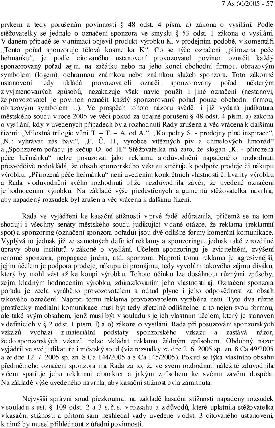 Co se týče označení přirozená péče heřmánku, je podle citovaného ustanovení provozovatel povinen označit každý sponzorovaný pořad zejm.