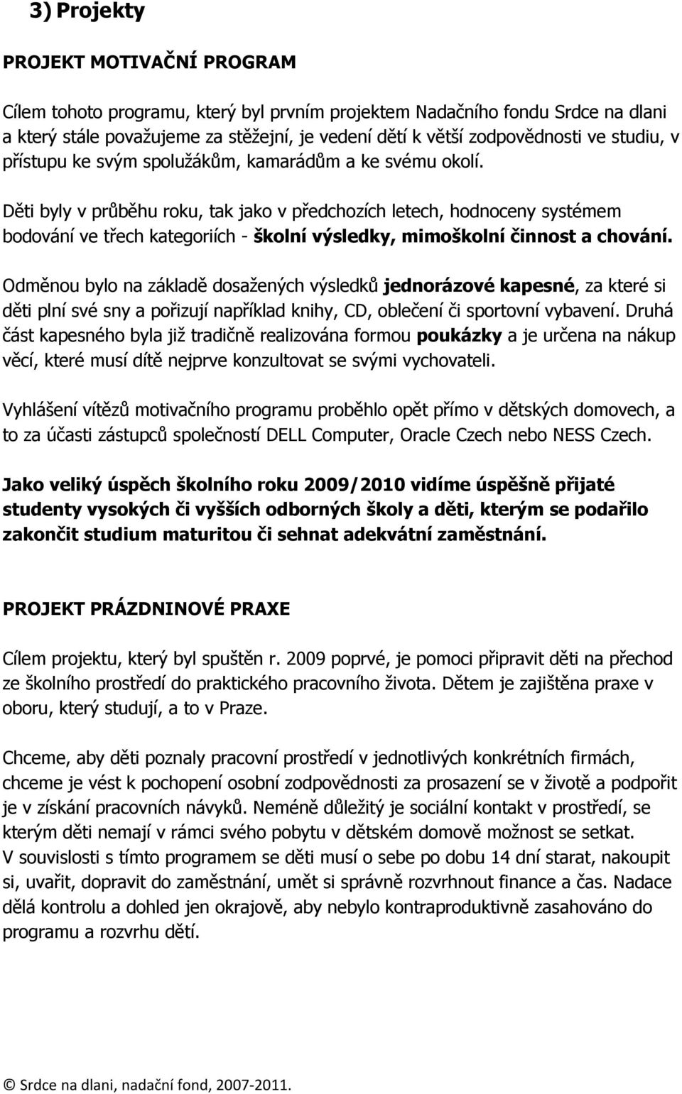 Děti byly v průběhu roku, tak jako v předchozích letech, hodnoceny systémem bodování ve třech kategoriích - školní výsledky, mimoškolní činnost a chování.