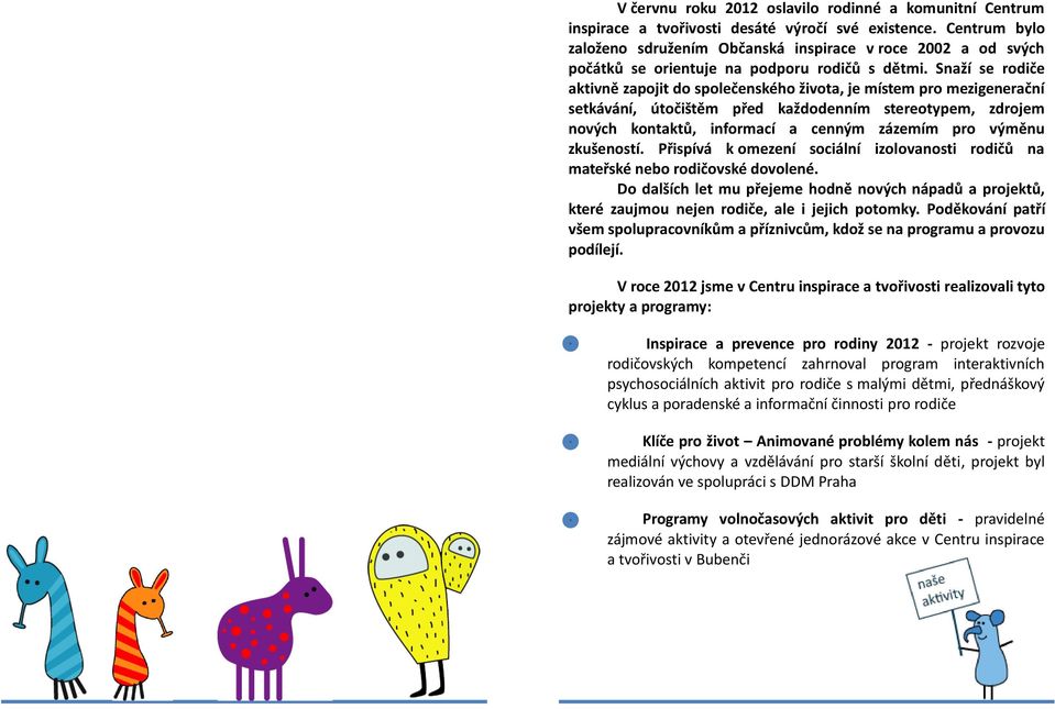 Snaží se rodiče aktivně zapojit do společenského života, je místem pro mezigenerační setkávání, útočištěm před každodenním stereotypem, zdrojem nových kontaktů, informací a cenným zázemím pro výměnu