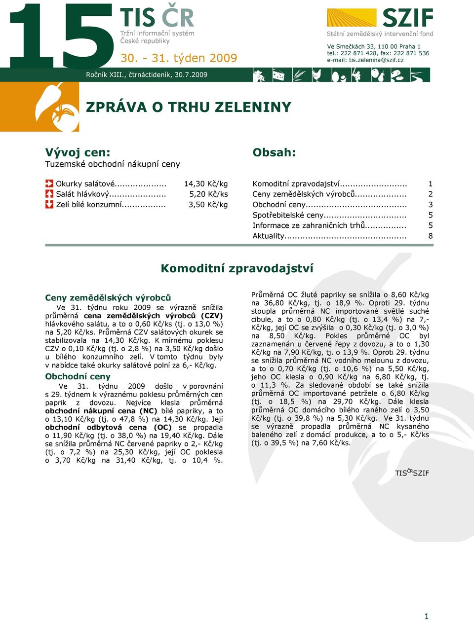 .. Ceny zemědělských výrobců... Obchodní ceny... 1 2 3 Spotřebitelské ceny... Informace ze zahraničních trhů... 5 5 Aktuality... 8 Komoditní zpravodajství Ceny zemědělských výrobců Ve 31.