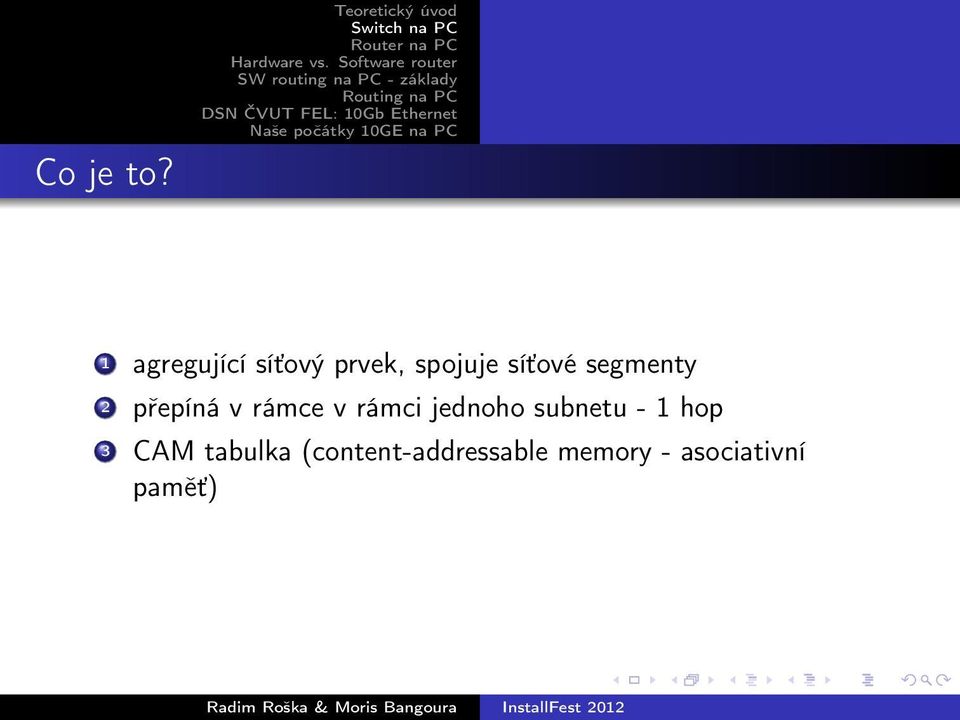 spojuje síťové segmenty 2 přepíná v rámce v