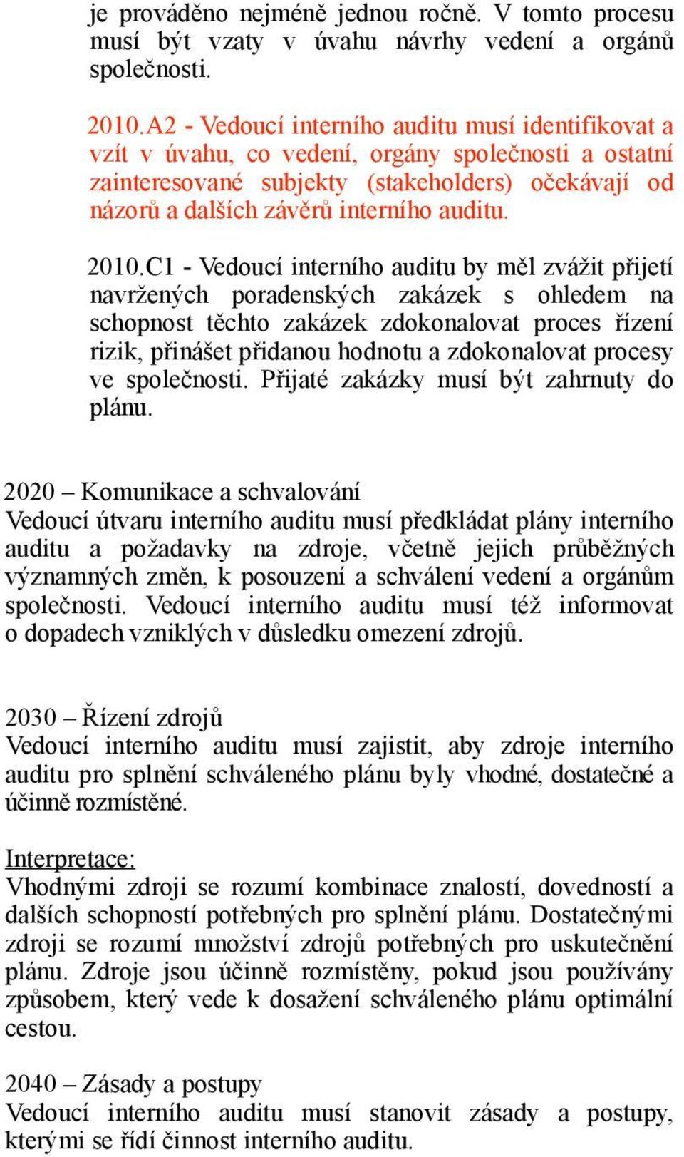 2010.C1 - Vedoucí interního auditu by měl zvážit přijetí navržených poradenských zakázek s ohledem na schopnost těchto zakázek zdokonalovat proces řízení rizik, přinášet přidanou hodnotu a