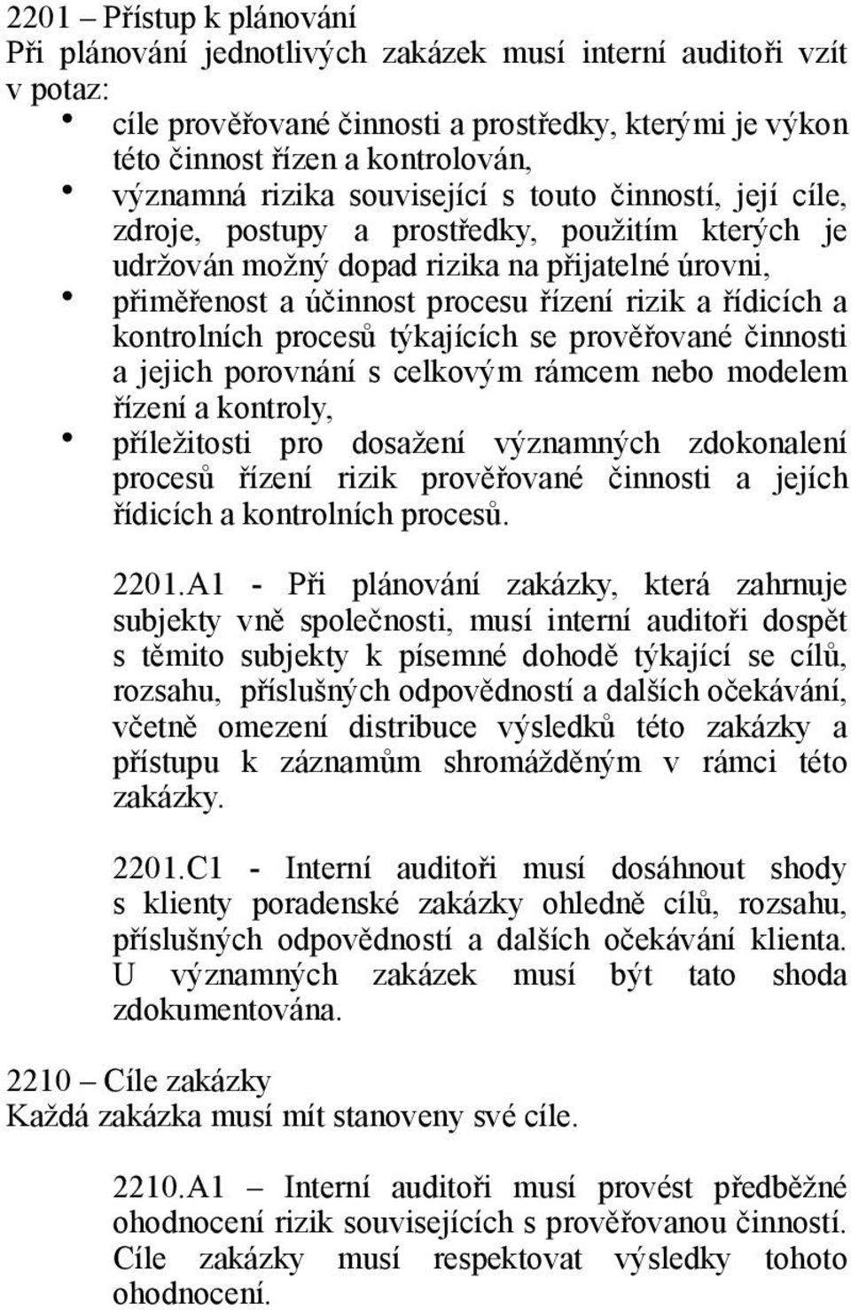 řídicích a kontrolních procesů týkajících se prověřované činnosti a jejich porovnání s celkovým rámcem nebo modelem řízení a kontroly, příležitosti pro dosažení významných zdokonalení procesů řízení