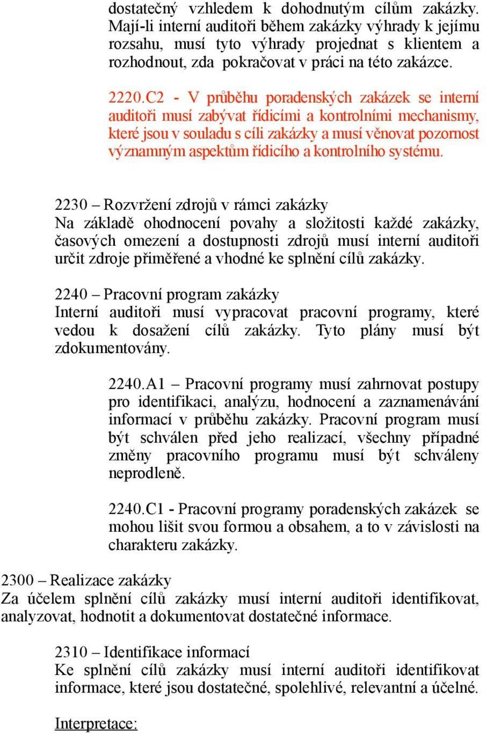 C2 - V průběhu poradenských zakázek se interní auditoři musí zabývat řídicími a kontrolními mechanismy, které jsou v souladu s cíli zakázky a musí věnovat pozornost významným aspektům řídicího a