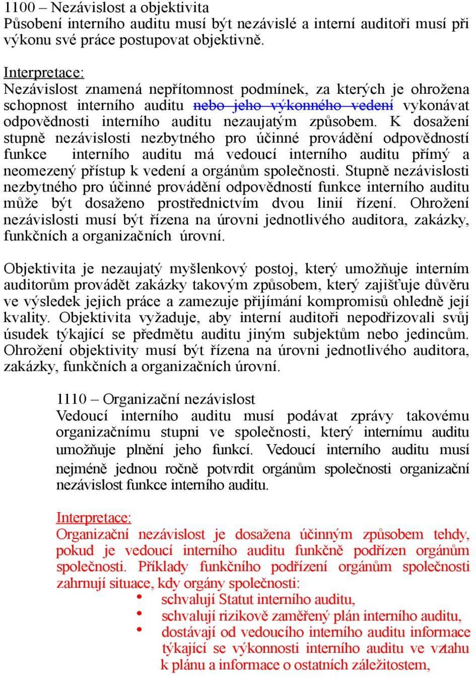 K dosa(ení stupn" nezávislosti nezbytného pro ú!inné provád"ní odpov"dností funkce interního auditu má vedoucí interního auditu p$ím# a neomezen# p$ístup k vedení a orgán%m spole!nosti.