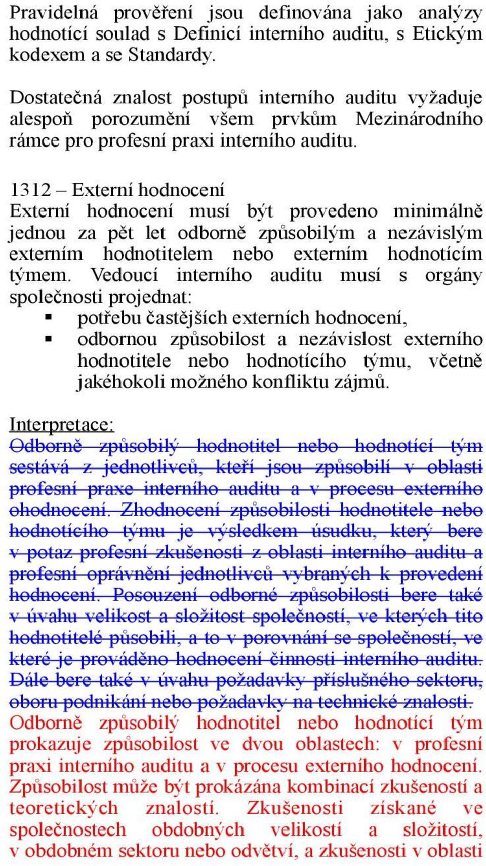 1312 Externí hodnocení Externí hodnocení musí b#t provedeno minimáln" jednou za p"t let odborn" zp%sobil#m a nezávisl#m externím hodnotitelem nebo externím hodnotícím t#mem.