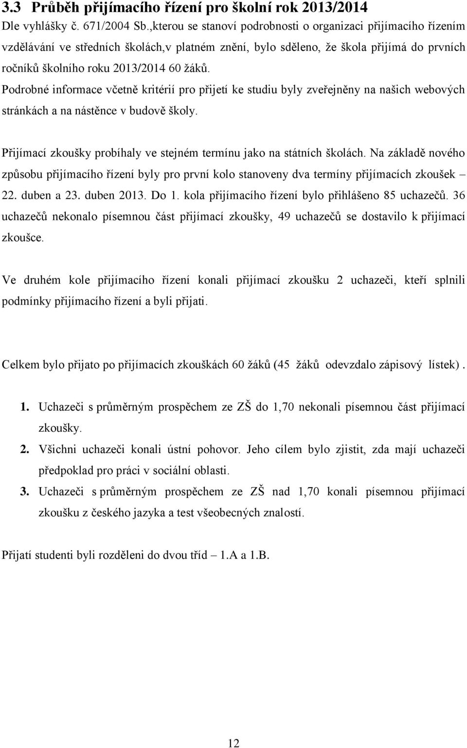 Podrobné informace včetně kritérií pro přijetí ke studiu byly zveřejněny na našich webových stránkách a na nástěnce v budově školy.