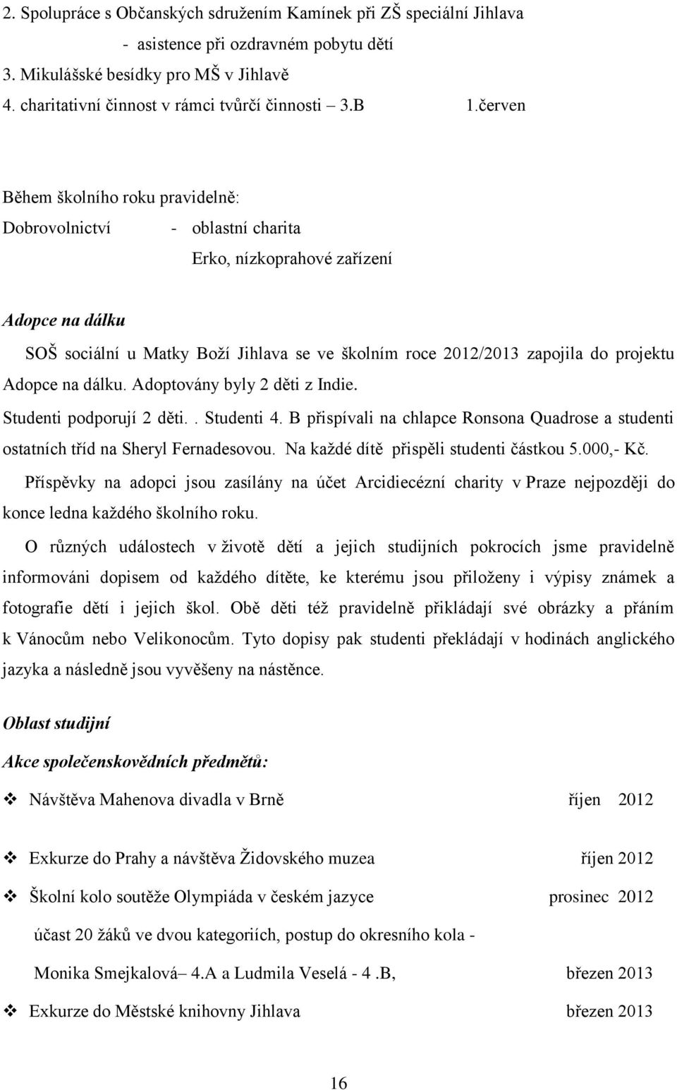 projektu Adopce na dálku. Adoptovány byly 2 děti z Indie. Studenti podporují 2 děti.. Studenti 4. B přispívali na chlapce Ronsona Quadrose a studenti ostatních tříd na Sheryl Fernadesovou.