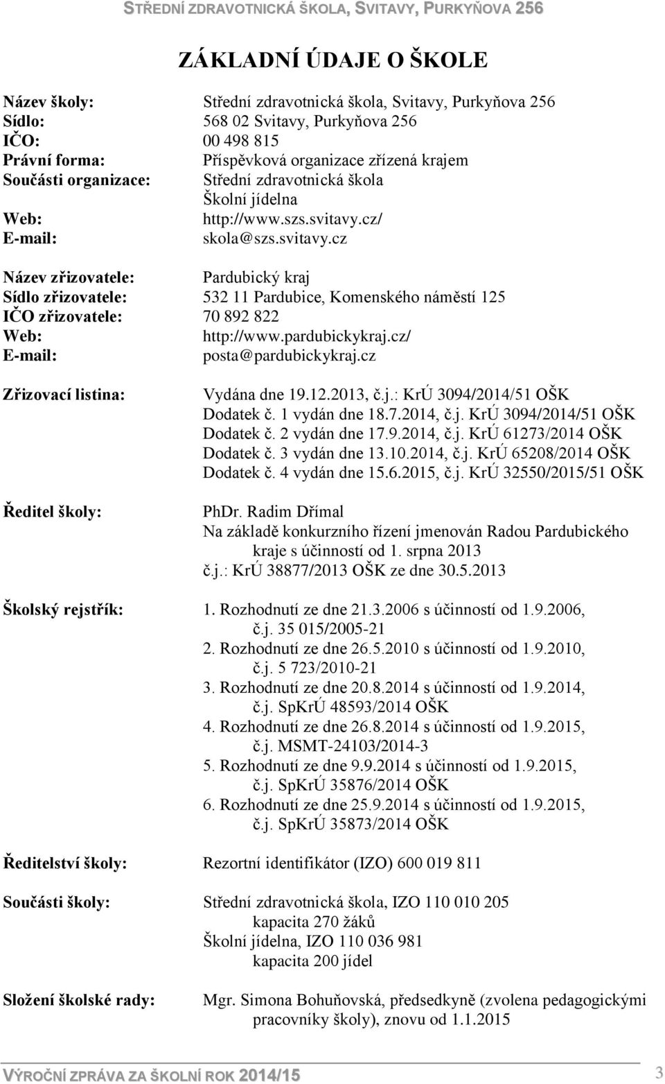 cz/ E-mail: skola@szs.svitavy.cz Název zřizovatele: Pardubický kraj Sídlo zřizovatele: 532 11 Pardubice, Komenského náměstí 125 IČO zřizovatele: 70 892 822 Web: http://www.pardubickykraj.