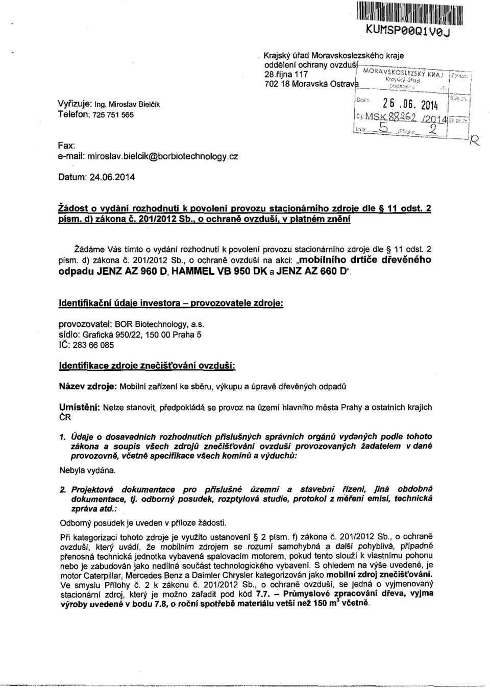 provozu stacionárního zdroje dle 511 odst. 2 pís. d. zákona č. 201/2012 Sb.. o ochraně ovzduší, v platné znění Žádáe Vás títo o vydání rozhodnutí k povolení provozu stacionárního zdroje dle 11 odst.