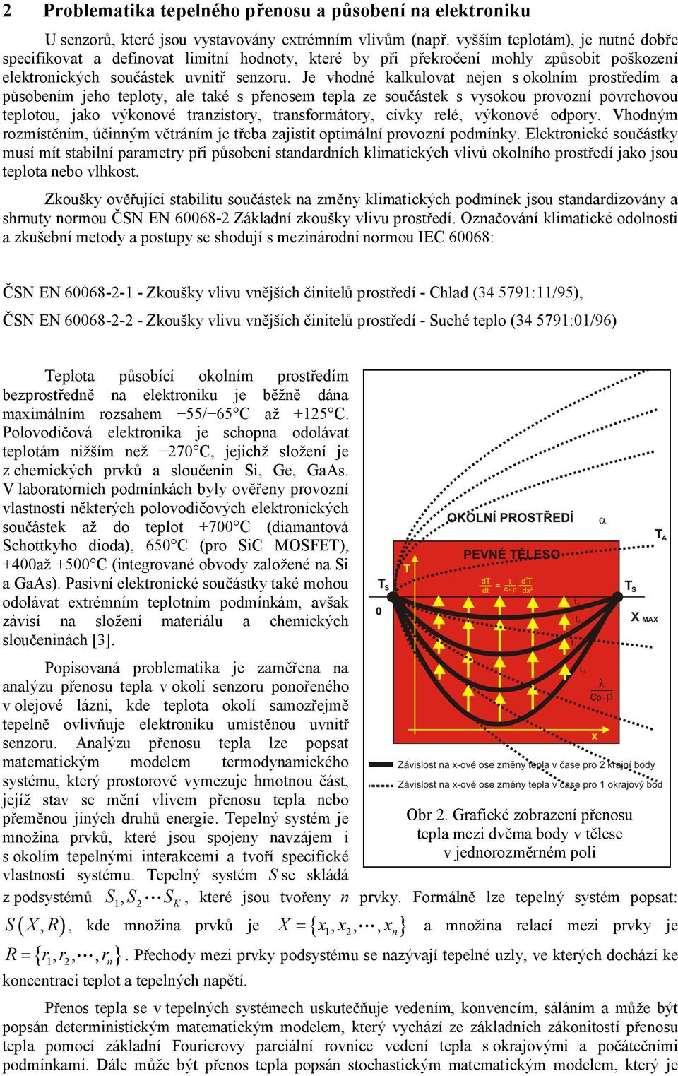 Je vhodné kalkulovat nejen s okolním prostředím a působením jeho teploty, ale také s přenosem tepla ze součástek s vysokou provozní povrchovou teplotou, jako výkonové tranzistory, transformátory,