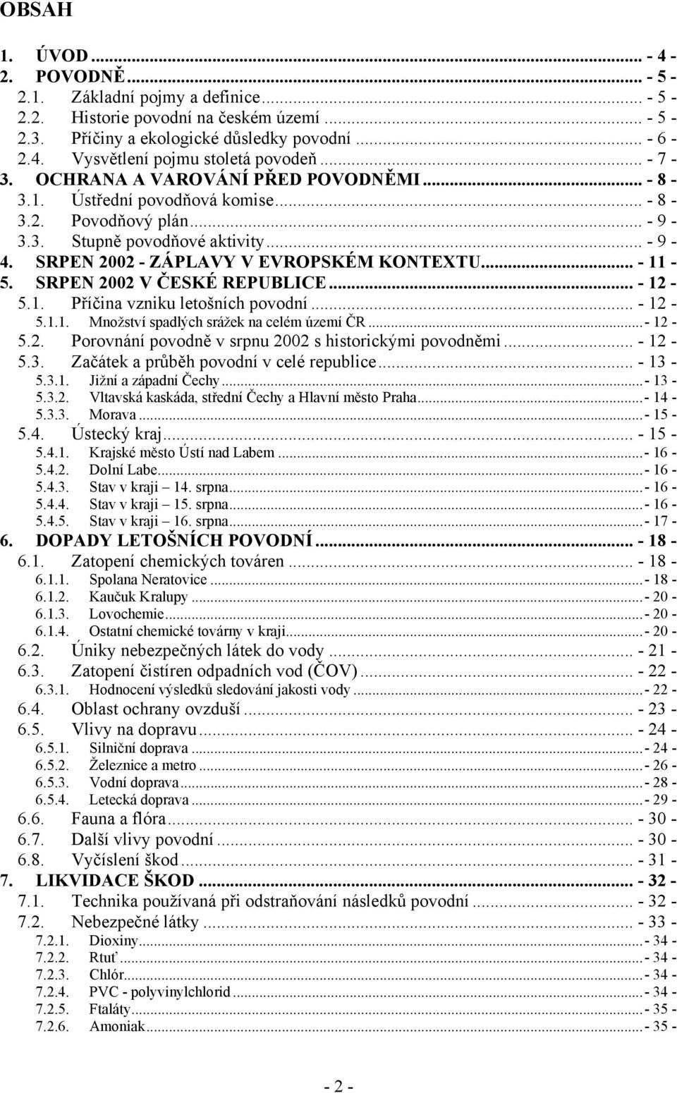 .. - 11-5. SRPEN 2002 V ČESKÉ REPUBLICE... - 12-5.1. Příčina vzniku letošních povodní... - 12-5.1.1. Množství spadlých srážek na celém území ČR...- 12-5.2. Porovnání povodně v srpnu 2002 s historickými povodněmi.