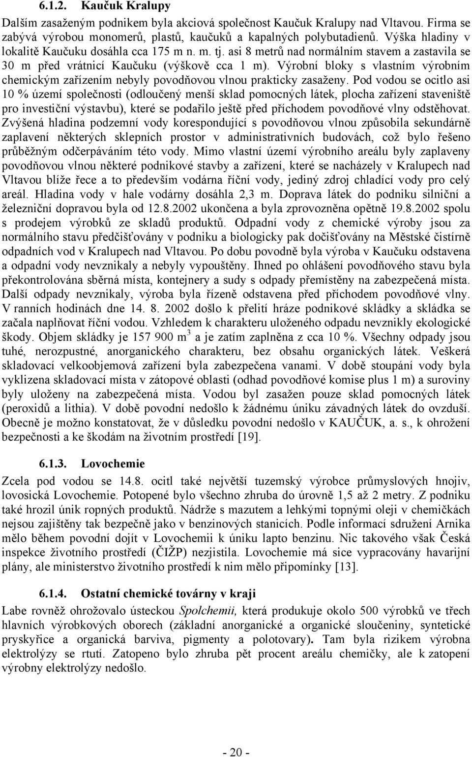 Výrobní bloky s vlastním výrobním chemickým zařízením nebyly povodňovou vlnou prakticky zasaženy.