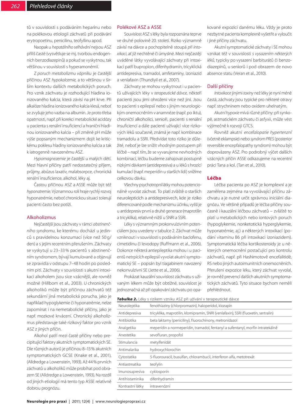 Z poruch metabolizmu vápníku je častější příčinou ASZ hypokalcemie, a to většinou v širším kontextu dalších metabolických poruch.