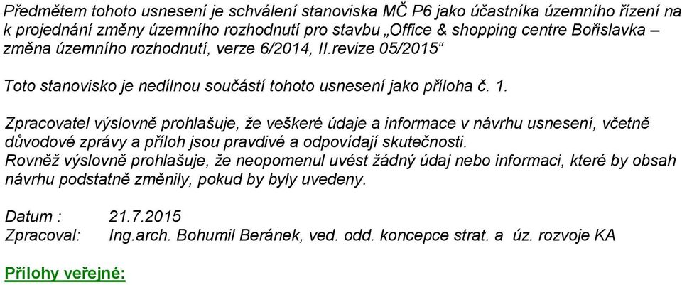 Zpracovatel výslovně prohlašuje, že veškeré údaje a informace v návrhu usnesení, včetně důvodové zprávy a příloh jsou pravdivé a odpovídají skutečnosti.