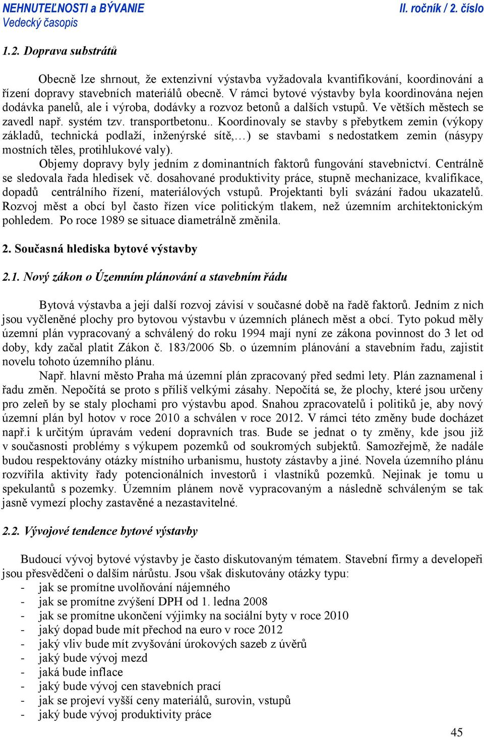 . Koordinovaly se stavby s přebytkem zemin (výkopy základů, technická podlaží, inženýrské sítě, ) se stavbami s nedostatkem zemin (násypy mostních těles, protihlukové valy).