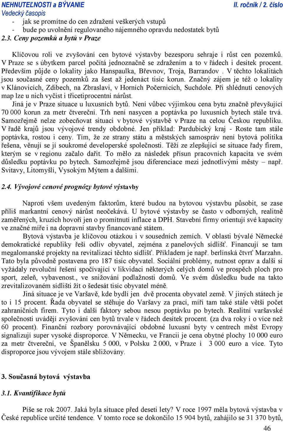 V Praze se s úbytkem parcel počítá jednoznačně se zdražením a to v řádech i desítek procent. Především půjde o lokality jako Hanspaulka, Břevnov, Troja, Barrandov.