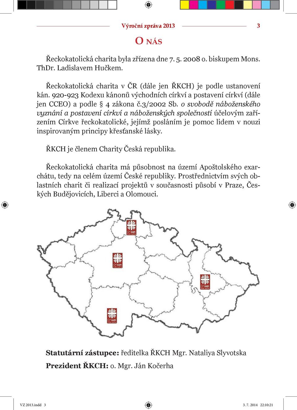 o svobodě náboženského vyznání a postavení církví a náboženských společností účelovým zařízením Církve řeckokatolické, jejímž posláním je pomoc lidem v nouzi inspirovaným principy křesťanské lásky.