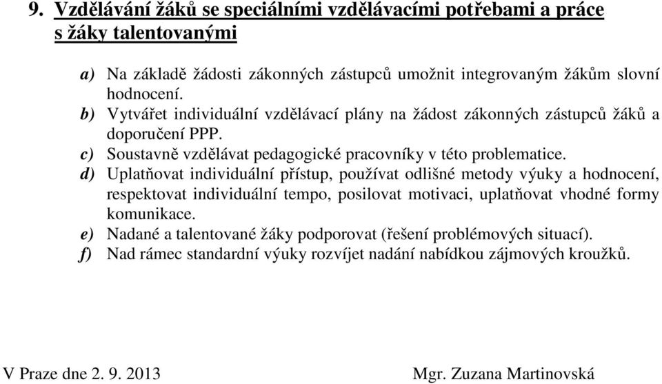 d) Uplatňovat individuální přístup, používat odlišné metody výuky a hodnocení, respektovat individuální tempo, posilovat motivaci, uplatňovat vhodné formy komunikace.