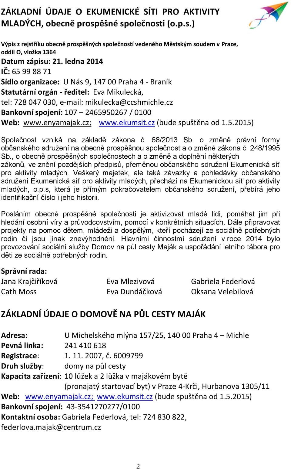 cz Bankovní spojení: 107 2465950267 / 0100 Web: www.enyamajak.cz; www.ekumsit.cz (bude spuštěna od 1.5.2015) Společnost vzniká na základě zákona č. 68/2013 Sb.