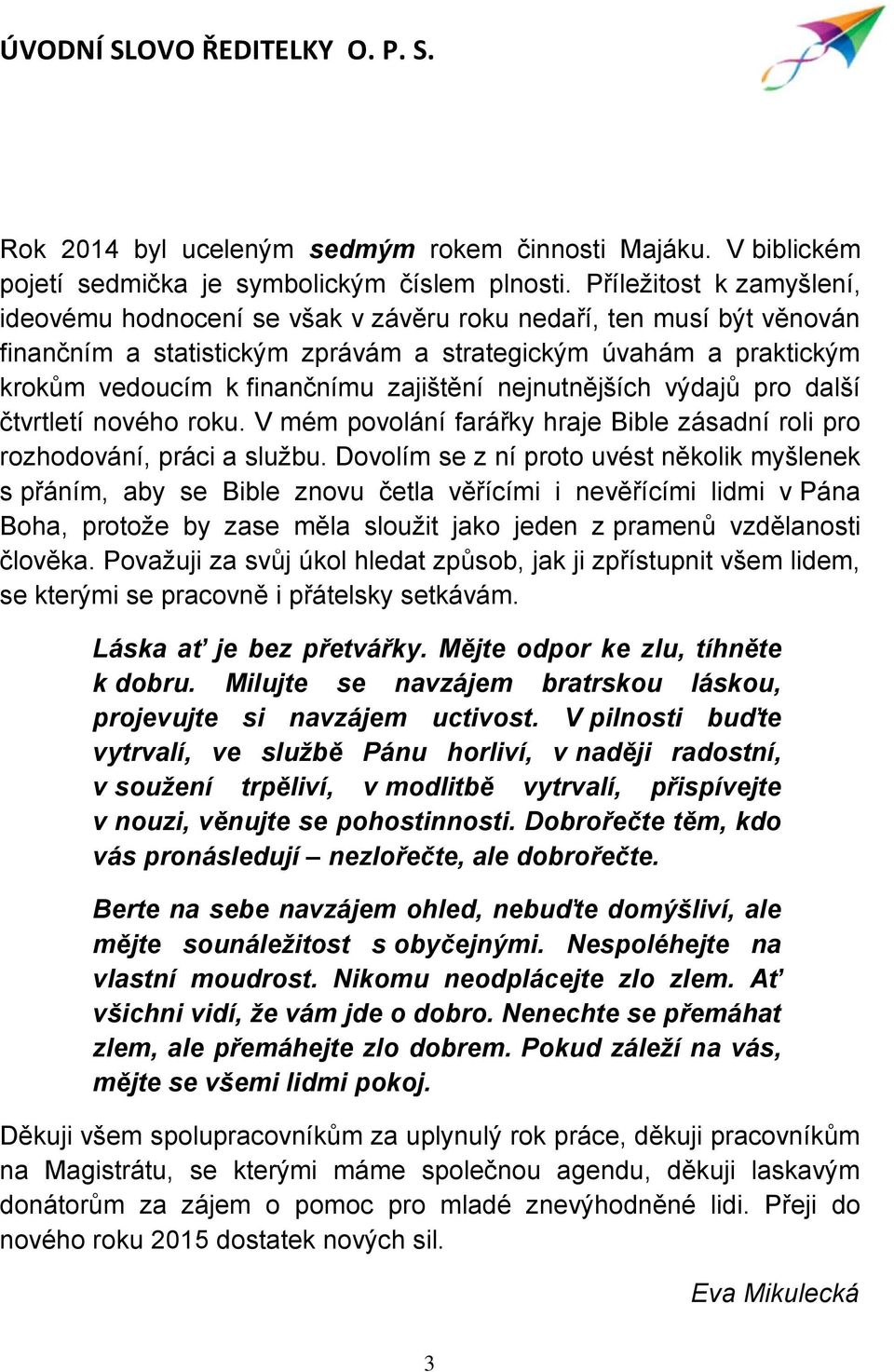 zajištění nejnutnějších výdajů pro další čtvrtletí nového roku. V mém povolání farářky hraje Bible zásadní roli pro rozhodování, práci a službu.