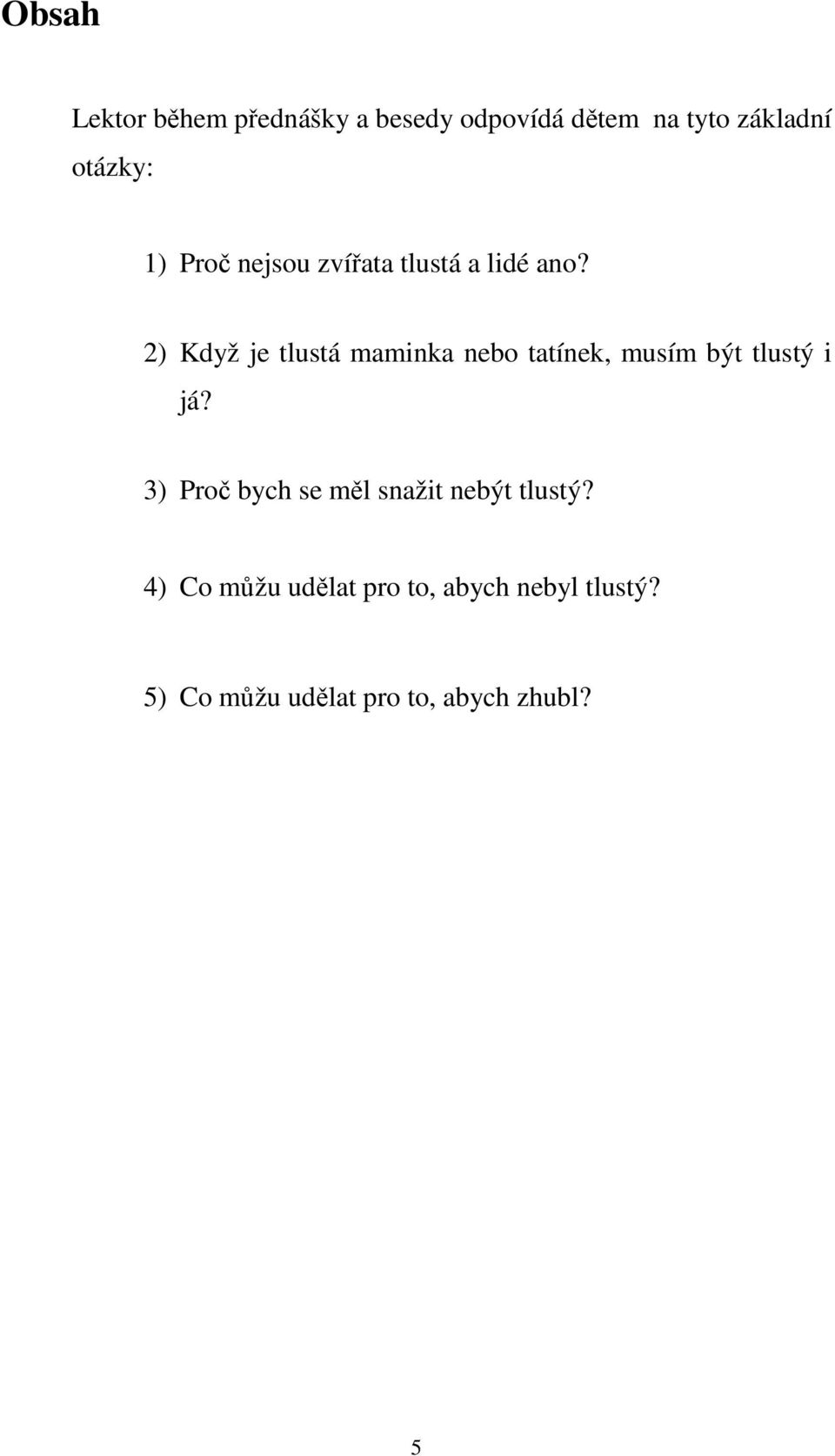 2) Když je tlustá maminka nebo tatínek, musím být tlustý i já?