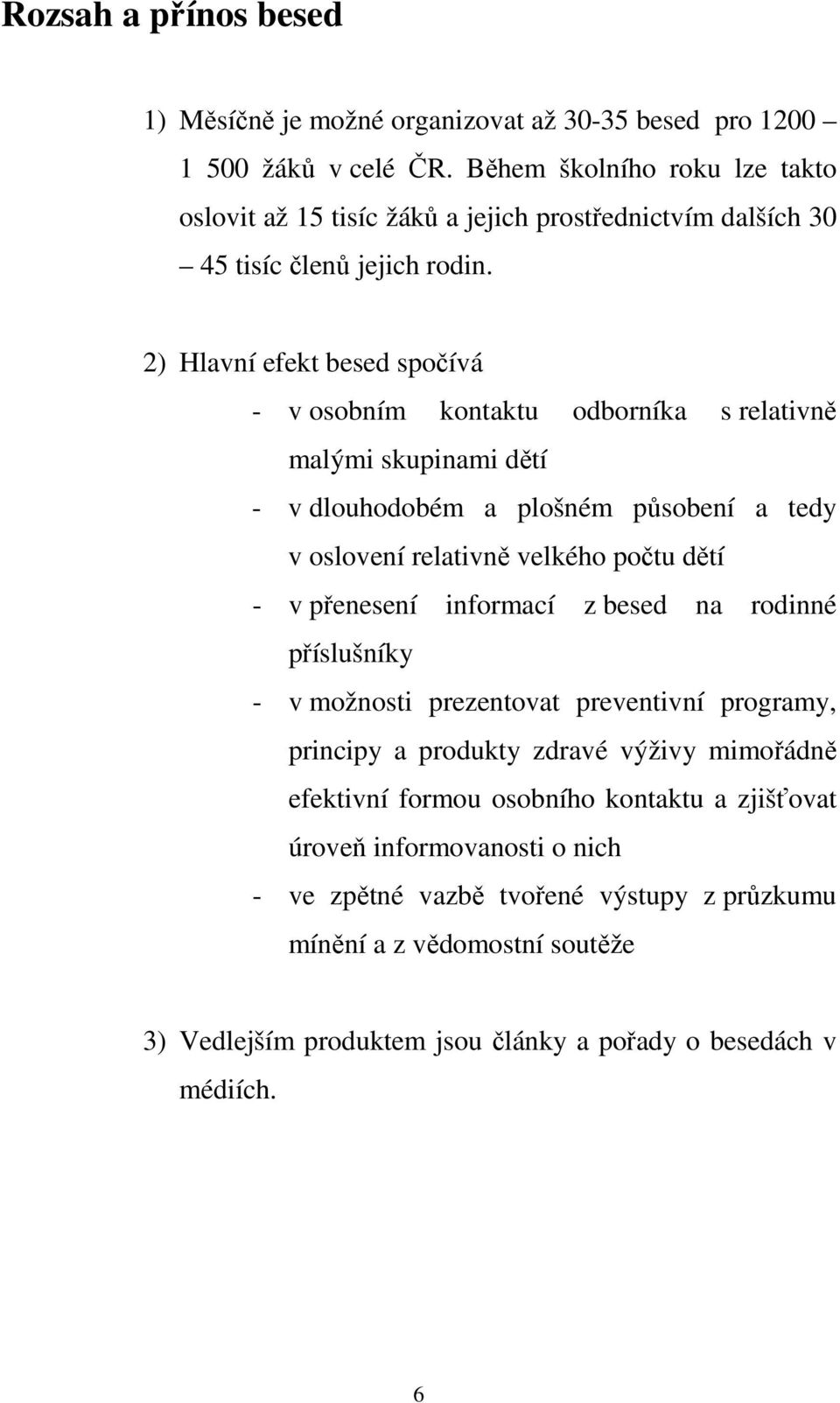 2) Hlavní efekt besed spočívá - v osobním kontaktu odborníka s relativně malými skupinami dětí - v dlouhodobém a plošném působení a tedy v oslovení relativně velkého počtu dětí - v přenesení