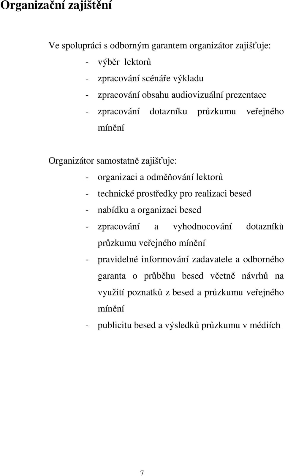 prostředky pro realizaci besed - nabídku a organizaci besed - zpracování a vyhodnocování dotazníků průzkumu veřejného mínění - pravidelné informování