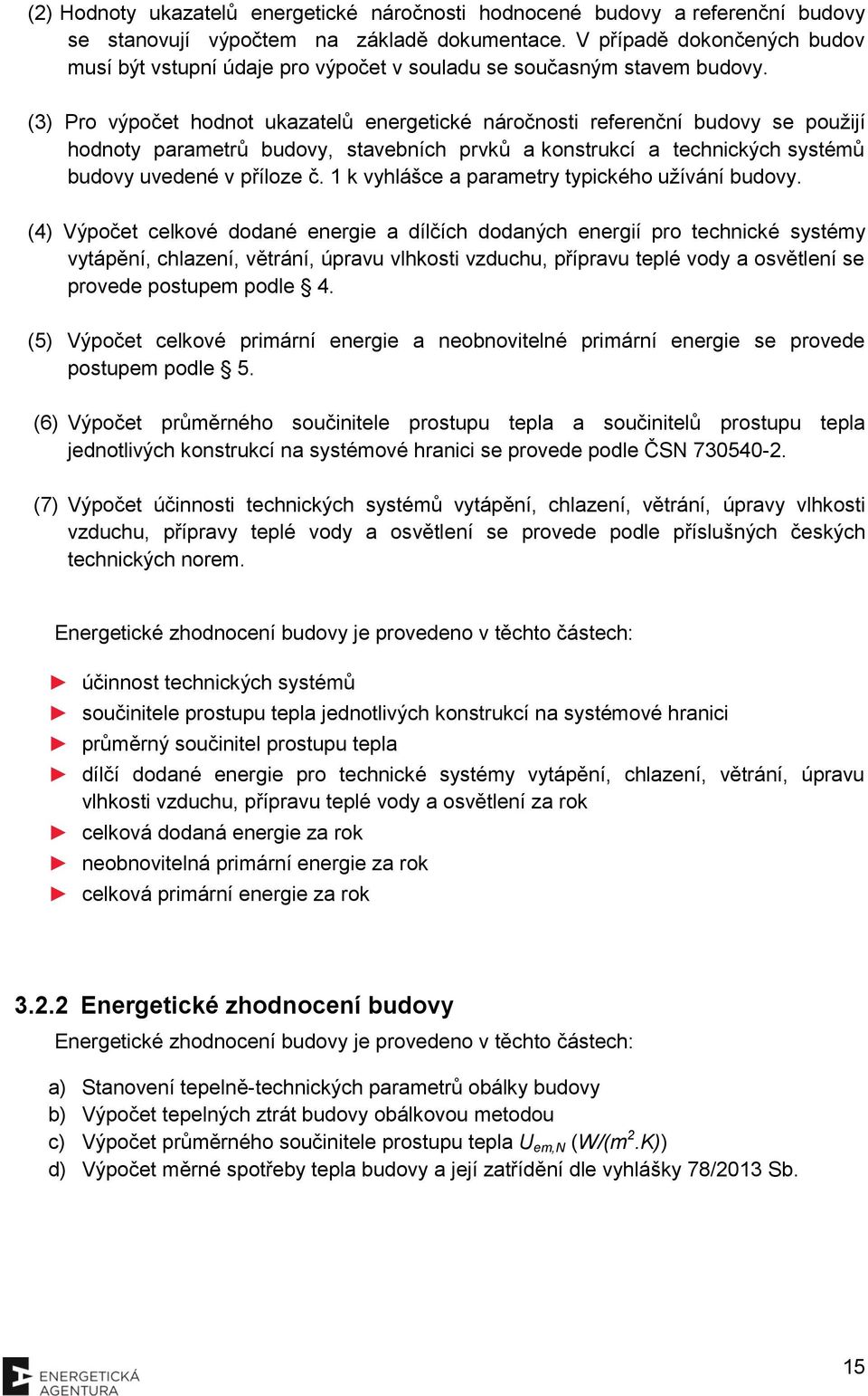 (3) Pro výpočet hodnot ukazatelů energetické náročnosti referenční budovy se použijí hodnoty parametrů budovy, stavebních prvků a konstrukcí a technických systémů budovy uvedené v příloze č.