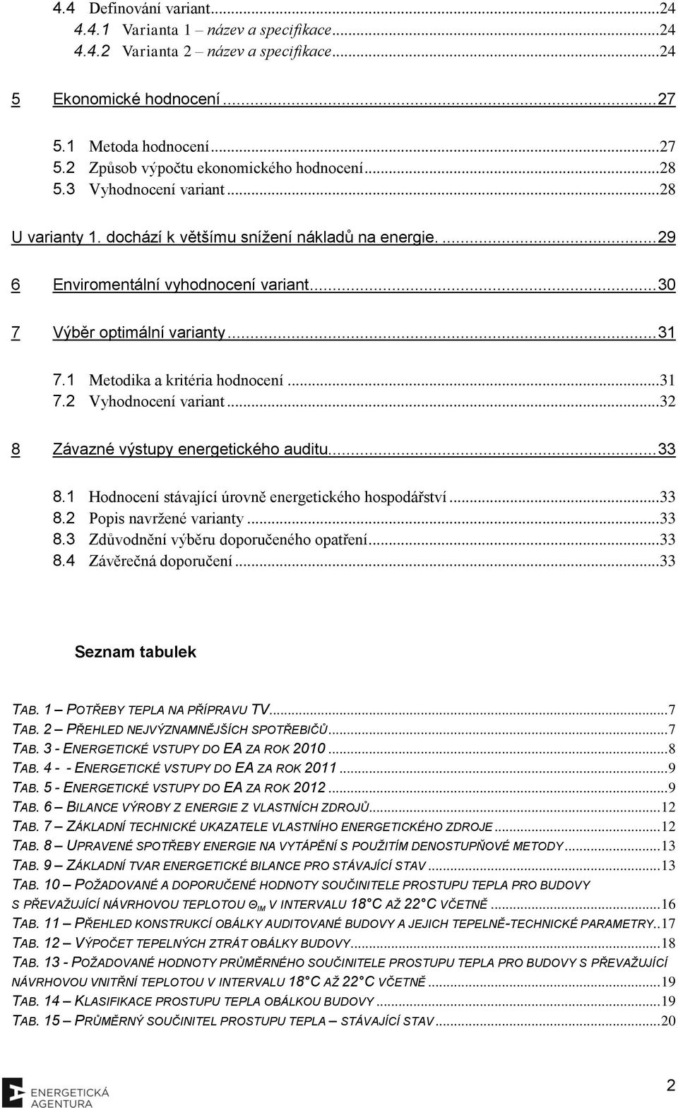 1 Metodika a kritéria hodnocení... 31 7.2 Vyhodnocení variant... 32 8 Závazné výstupy energetického auditu... 33 8.1 Hodnocení stávající úrovně energetického hospodářství... 33 8.2 Popis navržené varianty.