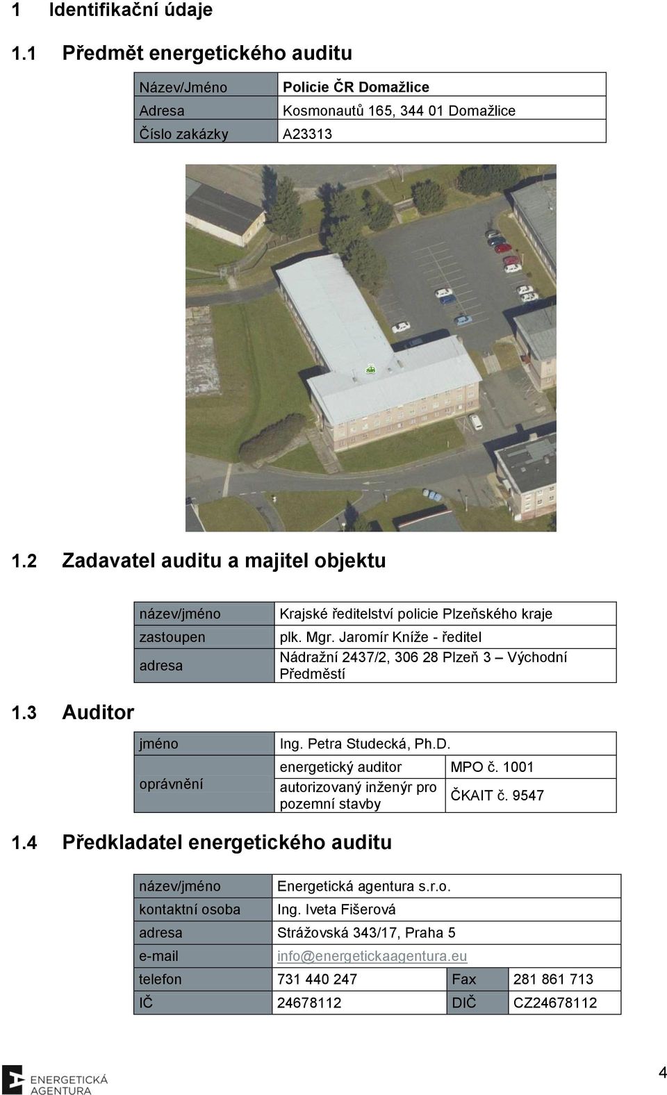 Jaromír Kníže - ředitel Nádražní 2437/2, 306 28 Plzeň 3 Východní Předměstí 1.3 Auditor jméno oprávnění Ing. Petra Studecká, Ph.D. energetický auditor MPO č.