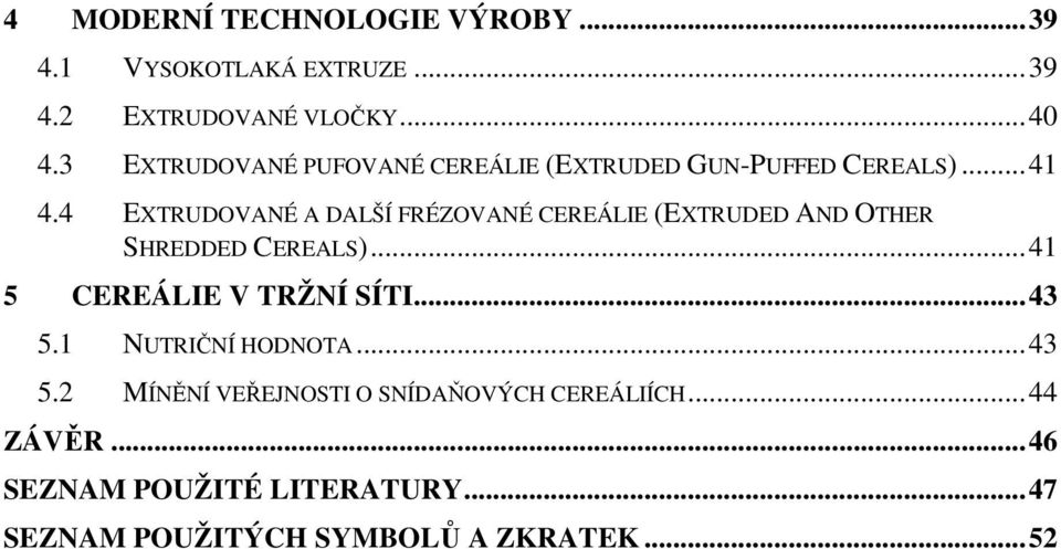 4 EXTRUDOVANÉ A DALŠÍ FRÉZOVANÉ CEREÁLIE (EXTRUDED AND OTHER SHREDDED CEREALS)... 41 5 CEREÁLIE V TRŽNÍ SÍTI.