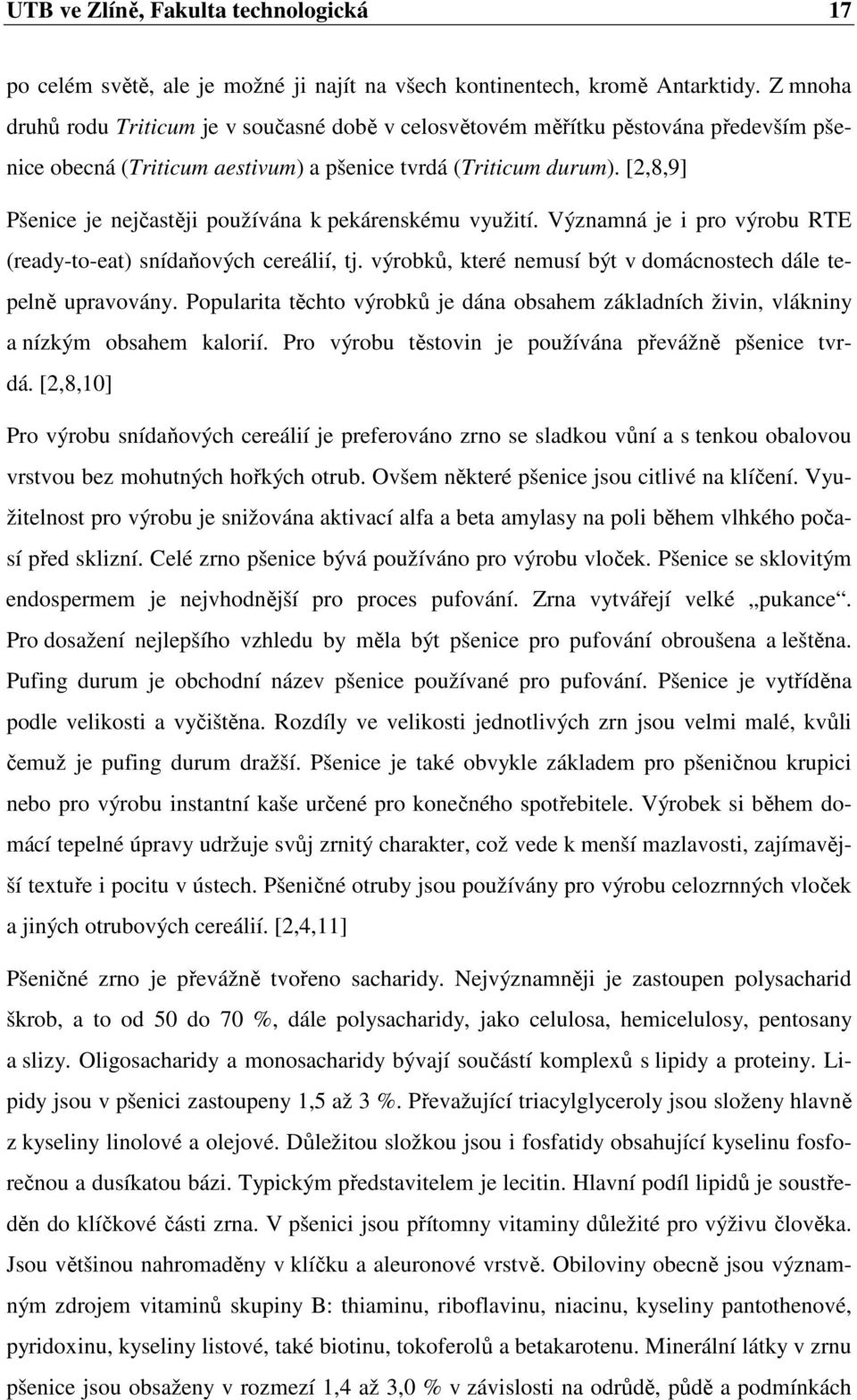 [2,8,9] Pšenice je nejčastěji používána k pekárenskému využití. Významná je i pro výrobu RTE (ready-to-eat) snídaňových cereálií, tj. výrobků, které nemusí být v domácnostech dále tepelně upravovány.