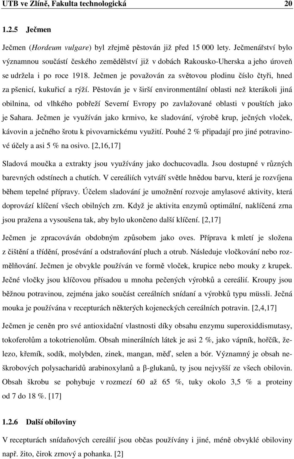 Ječmen je považován za světovou plodinu číslo čtyři, hned za pšenicí, kukuřicí a rýží.