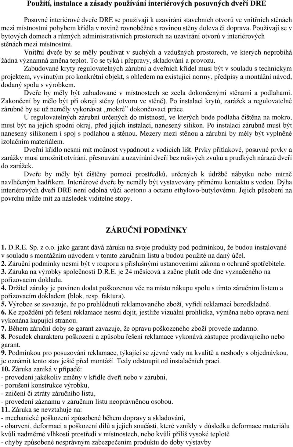 Vnitřní dveře by se měly používat v suchých a vzdušných prostorech, ve kterých neprobíhá žádná významná změna teplot. To se týká i přepravy, skladování a provozu.