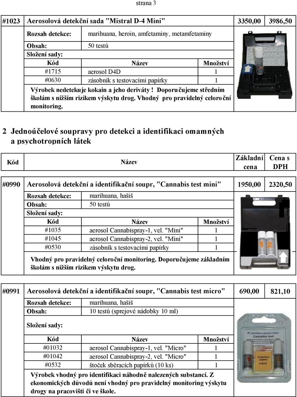 2 Jednoúčelové soupravy pro detekci a identifikaci omamných a psychotropních látek Základní cena Cena s DPH #0990 Aerosolová detekční a identifikační soupr, "Cannabis test mini" 1950,00 2320,50 #1035