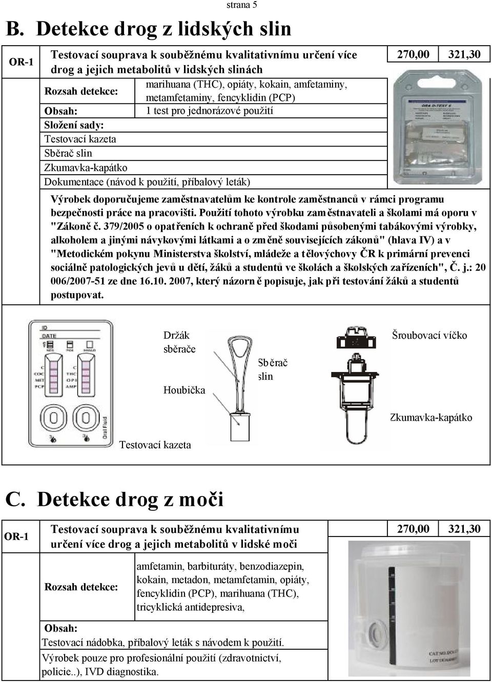 fencyklidin (PCP) 1 test pro jednorázové použití Testovací kazeta Sběrač slin Zkumavka-kapátko Dokumentace (návod k použití, příbalový leták) 270,00 321,30 Výrobek doporučujeme zaměstnavatelům ke