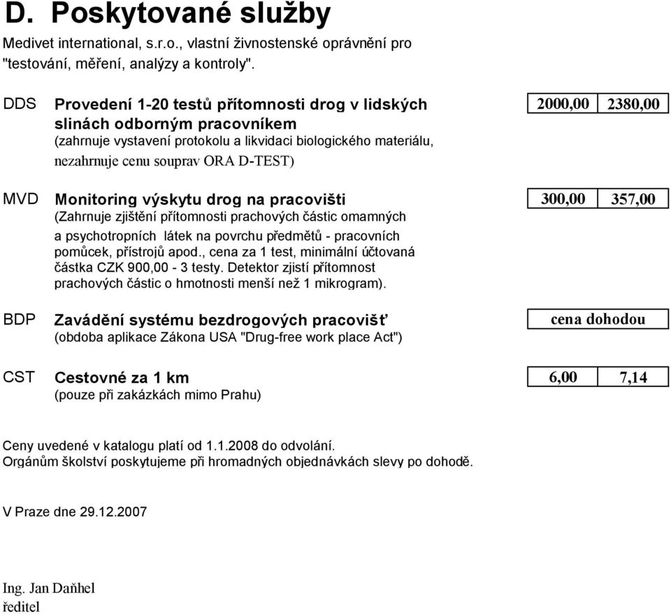 MVD Monitoring výskytu drog na pracovišti 300,00 357,00 (Zahrnuje zjištění přítomnosti prachových částic omamných - a pracovních psychotropních pomůcek, látek přístrojů na povrchu apod.