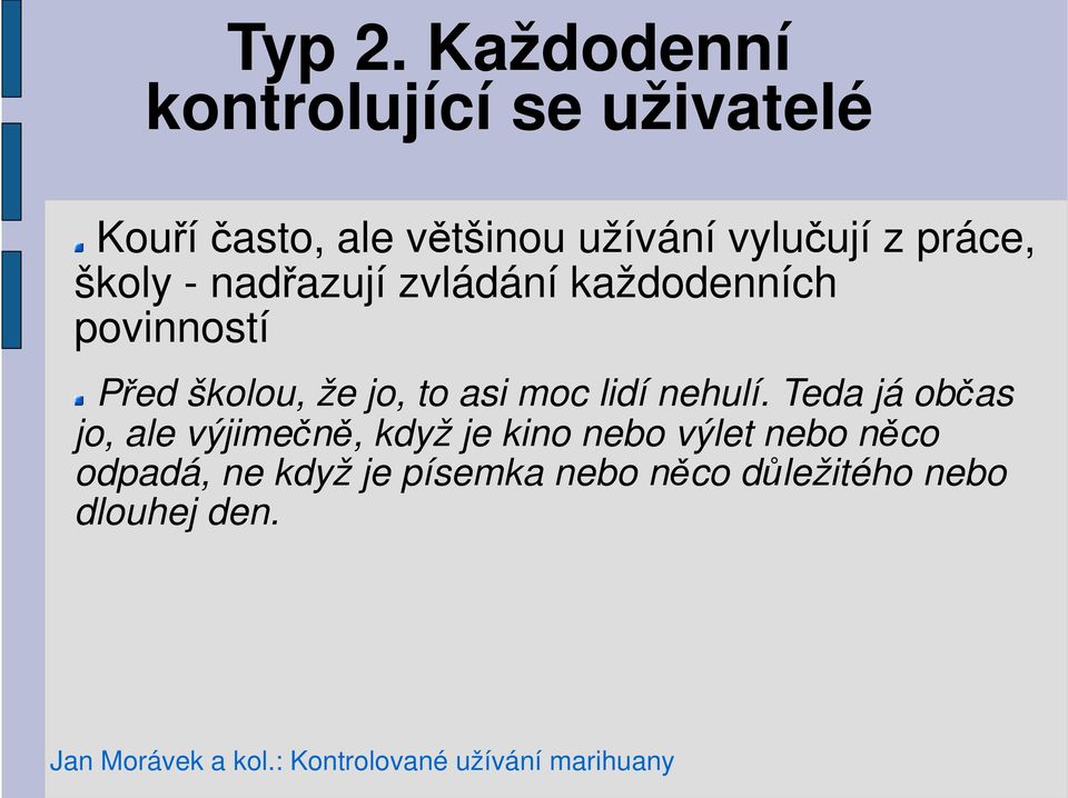 z práce, školy - nadřazují zvládání každodenních povinností Před školou, že jo,